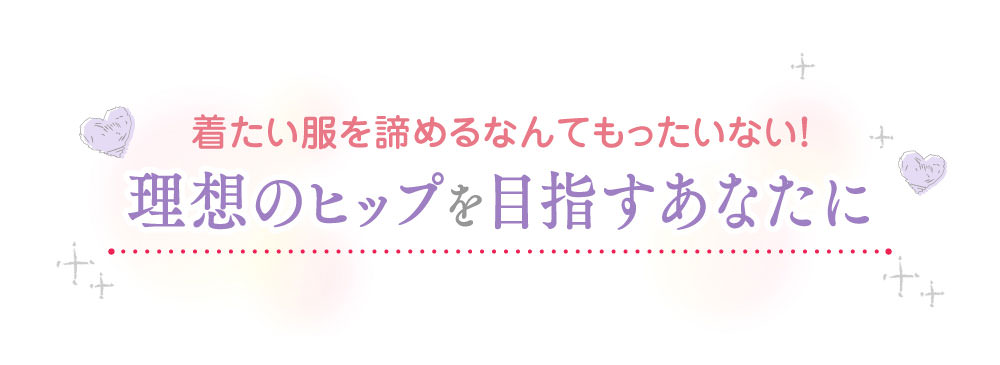 着たい服を諦めるなんてもったいない！　理想のヒップを目指すあなたに