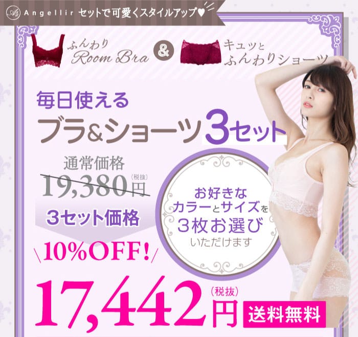アンジェリールセットで可愛くスタイルアップ♥　ふんわりルームブラ+キュッとふんわりショーツ　毎日使える　ブラ&ショーツ2セット　お好きなカラーとサイズを3枚お選びいただけます　通常価格19,380円（税抜）　3セット価格　10%OFF!　17,442円（税抜）　送料無料
