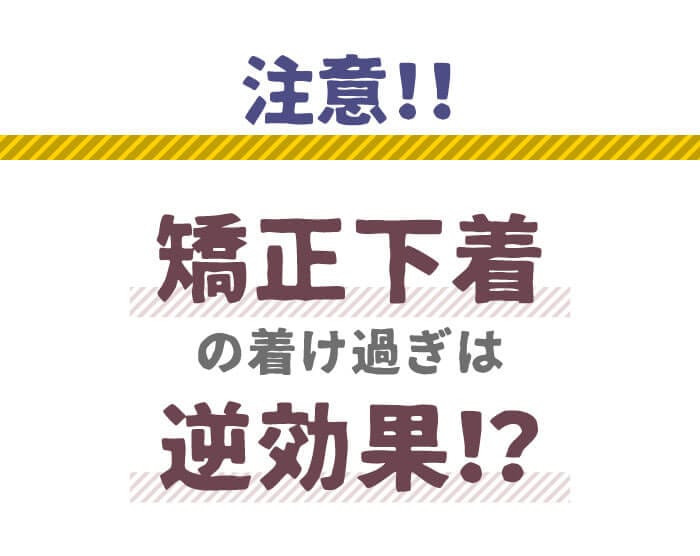 矯正下着の着け過ぎは逆効果！？