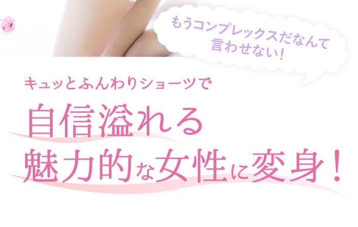 もうコンプレックスだなんて言わせない！　キュッとふんわりショーツで自信溢れる魅力的な女性に変身！